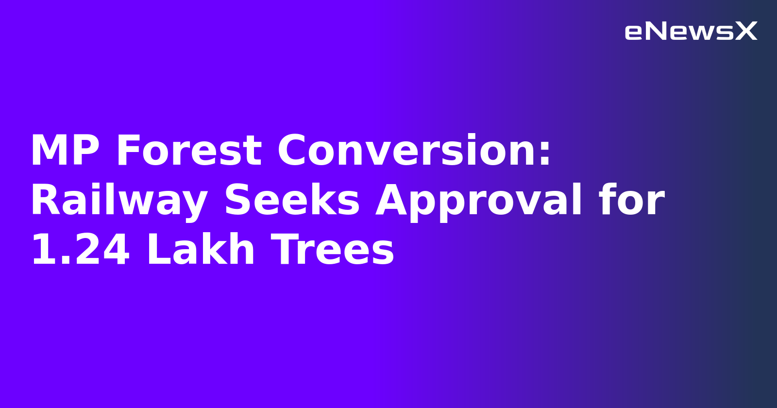 MP Forest Conversion: Railway Seeks Approval for 1.24 Lakh Trees