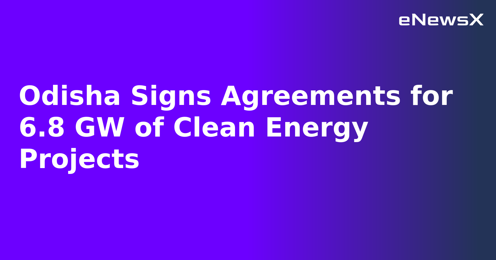 Odisha Signs Agreements for 6.8 GW of Clean Energy Projects