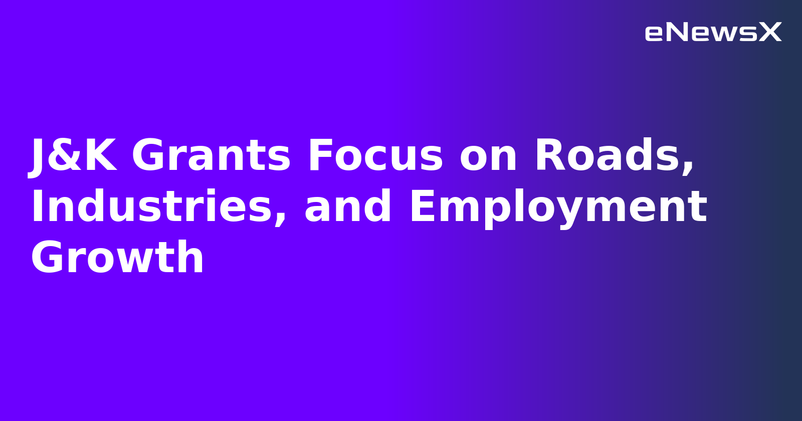 J&K Grants Focus on Roads, Industries, and Employment Growth.webp J&K Grants Focus on Roads, Industries, and Employment Growth.webp