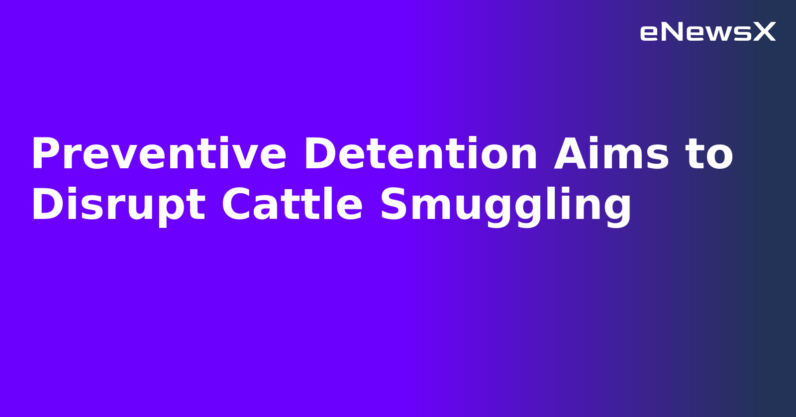 Preventive Detention Aims to Disrupt Cattle Smuggling.webp