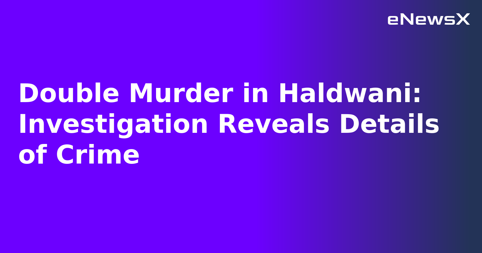 Double Murder in Haldwani: Investigation Reveals Details of Crime.webp