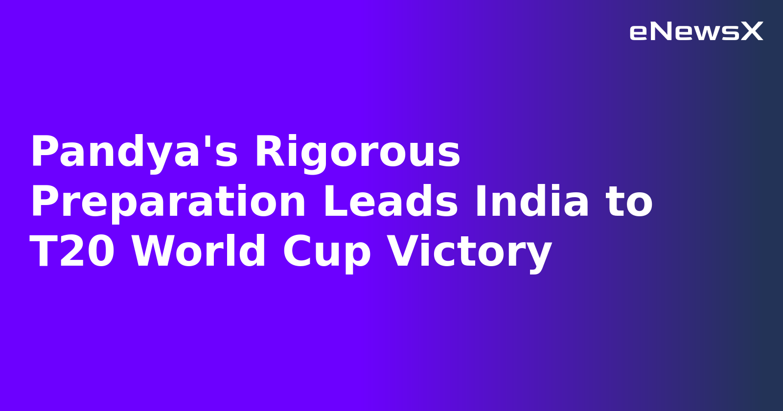 Pandya's Rigorous Preparation Leads India to T20 World Cup Victory