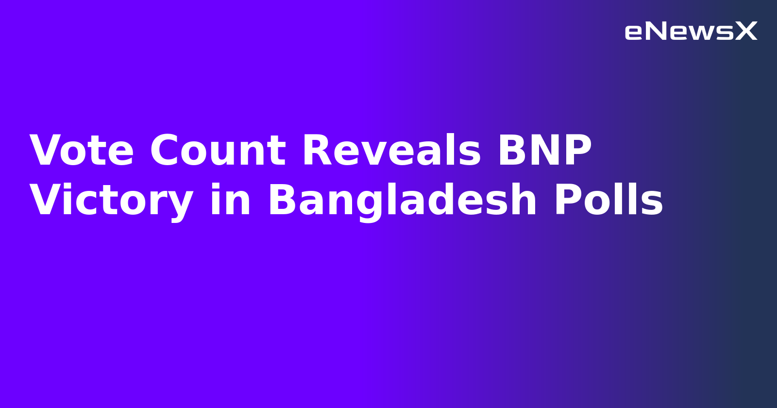 Vote Count Reveals BNP Victory in Bangladesh Polls