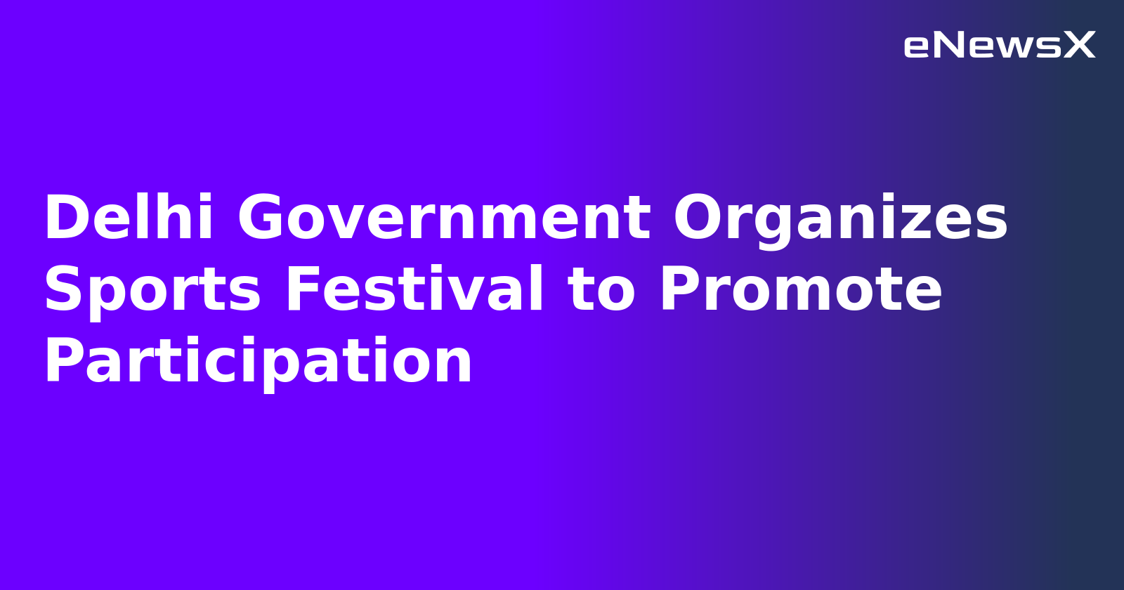 Delhi Government Organizes Sports Festival to Promote Participation.webp