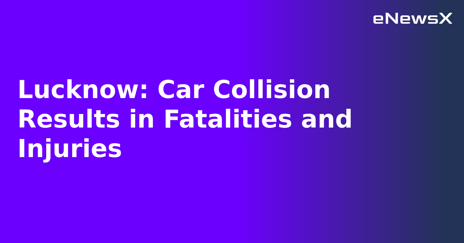 Lucknow: Car Collision Results in Fatalities and Injuries