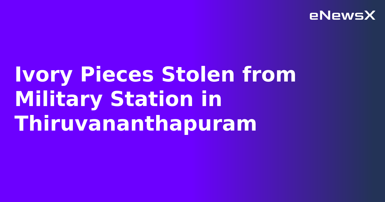 Ivory Pieces Stolen from Military Station in Thiruvananthapuram.webp Ivory Pieces Stolen from Military Station in Thiruvananthapuram.webp