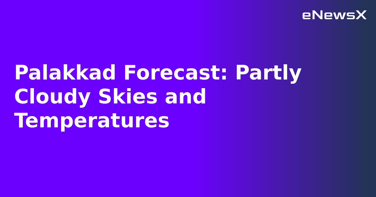 Palakkad Forecast: Partly Cloudy Skies and Temperatures