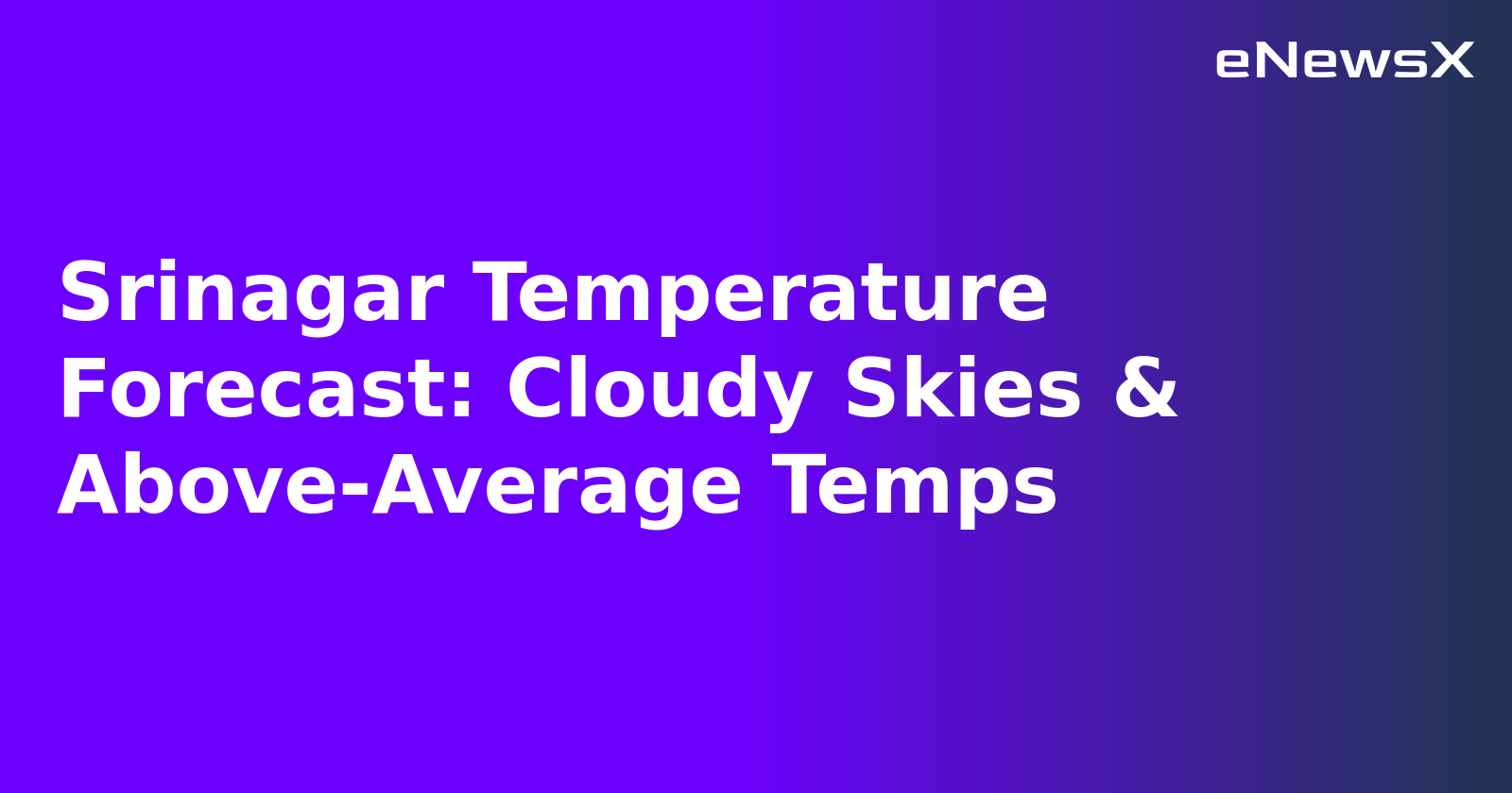 Srinagar Temperature Forecast: Cloudy Skies & Above-Average Temps