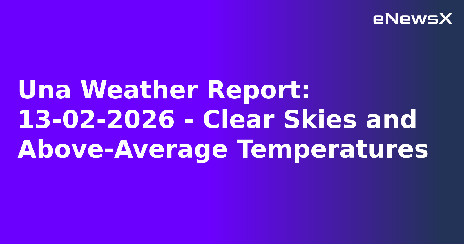 Una Weather Report: 13-02-2026 - Clear Skies and Above-Average Temperatures.webp Una Weather Report: 13-02-2026 - Clear Skies and Above-Average Temperatures.webp