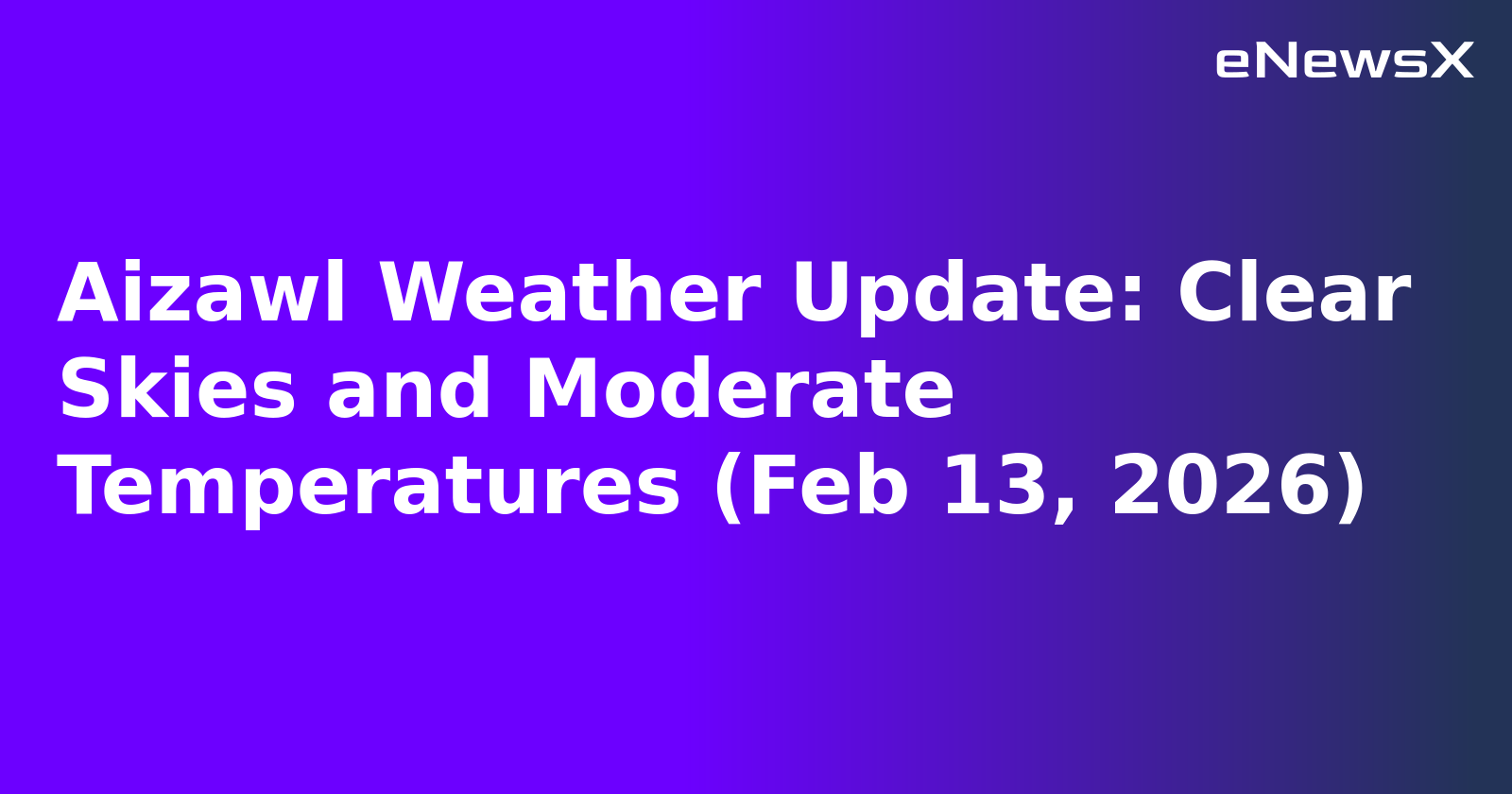 Aizawl Weather Update: Clear Skies and Moderate Temperatures (Feb 13, 2026).webp