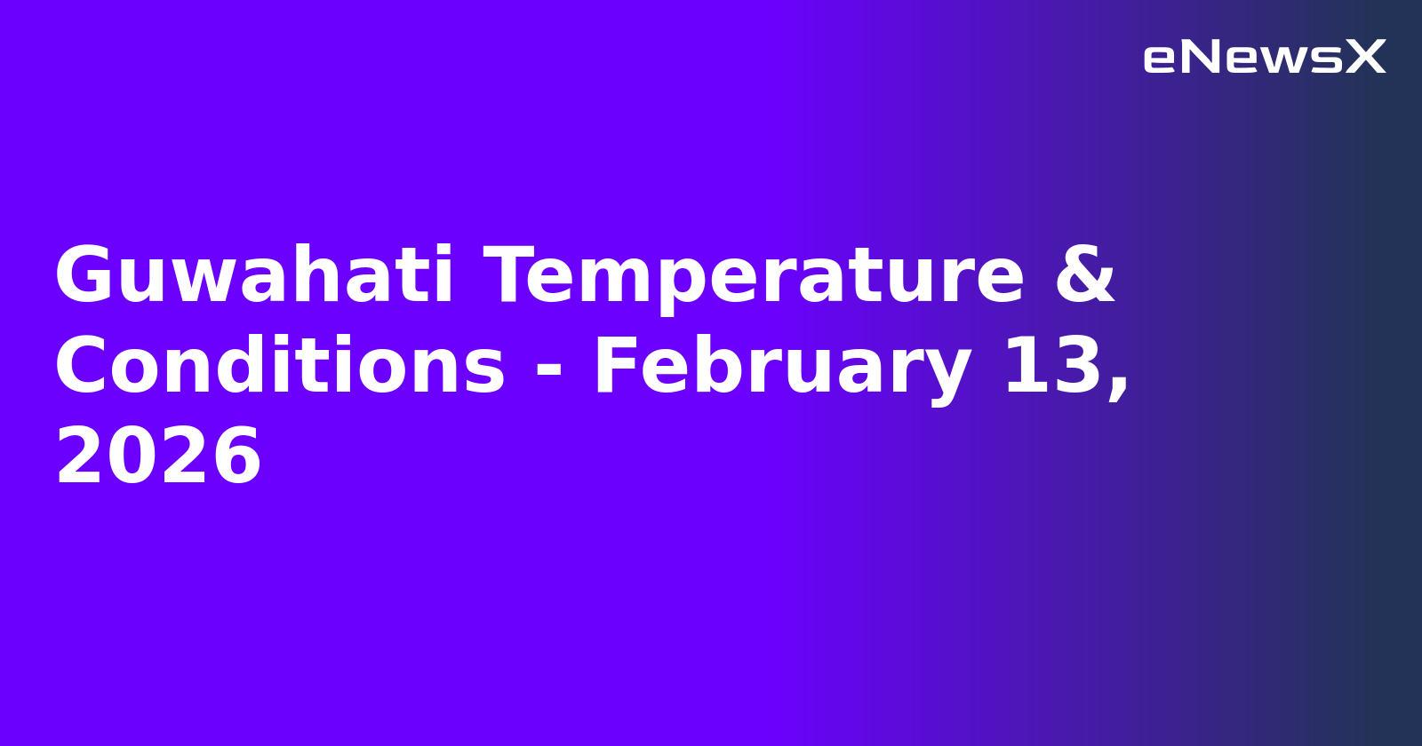 Guwahati Temperature & Conditions - February 13, 2026.webp Guwahati Temperature & Conditions - February 13, 2026.webp