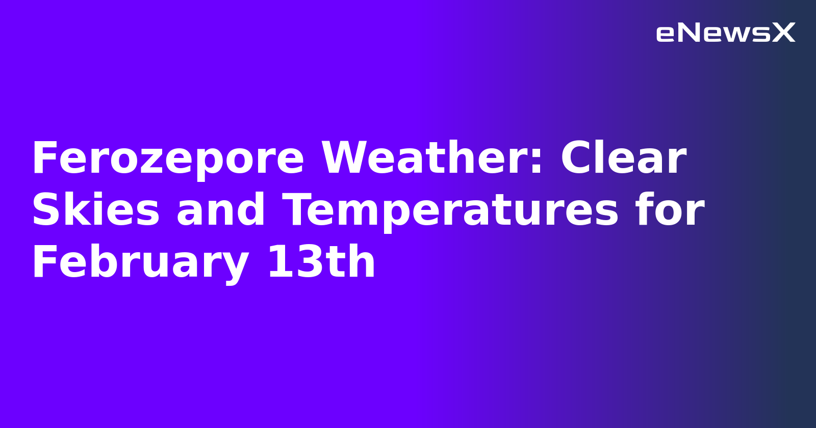 Ferozepore Weather: Clear Skies and Temperatures for February 13th