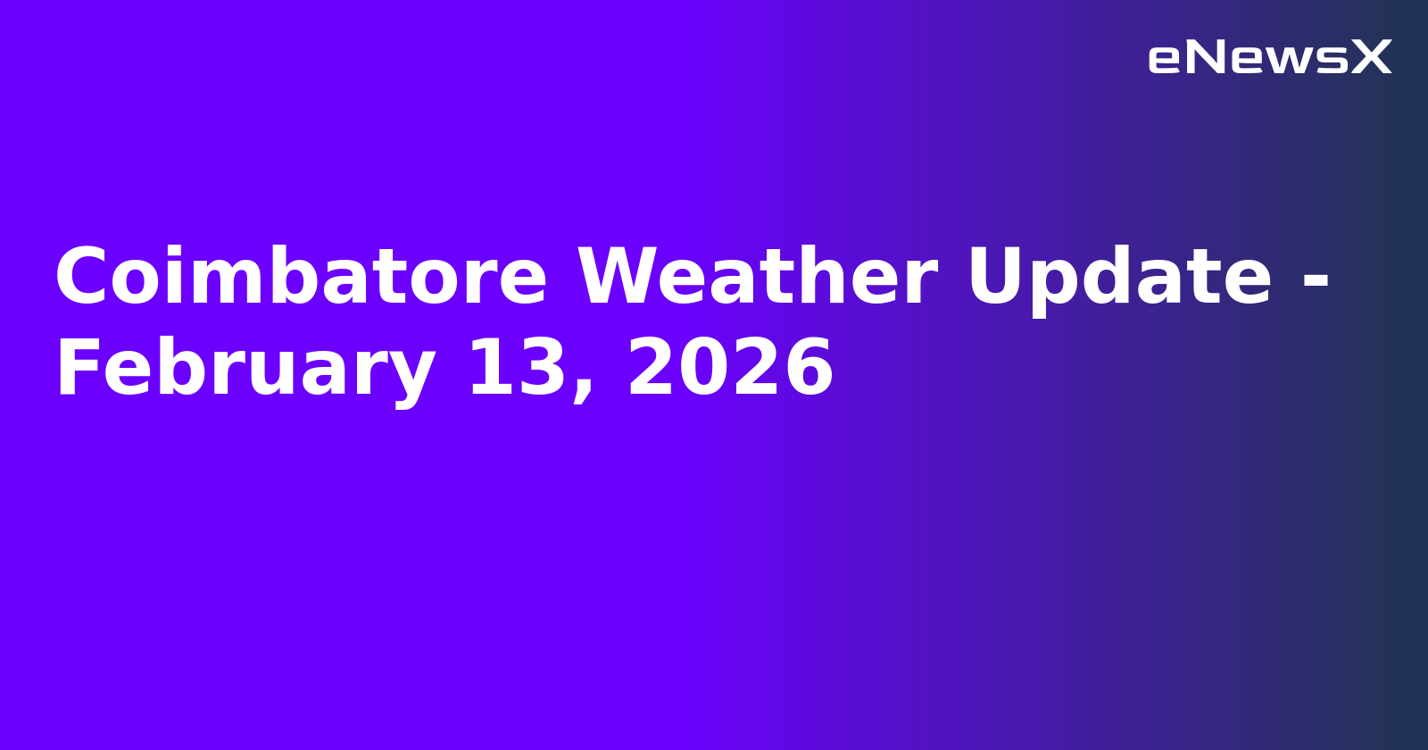 Coimbatore Weather Update - February 13, 2026
