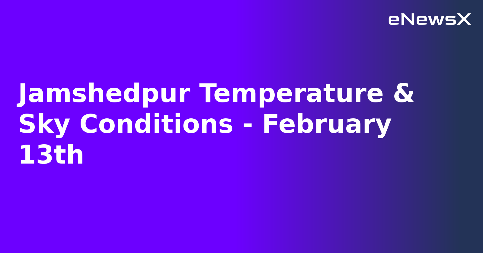 Jamshedpur Temperature & Sky Conditions - February 13th