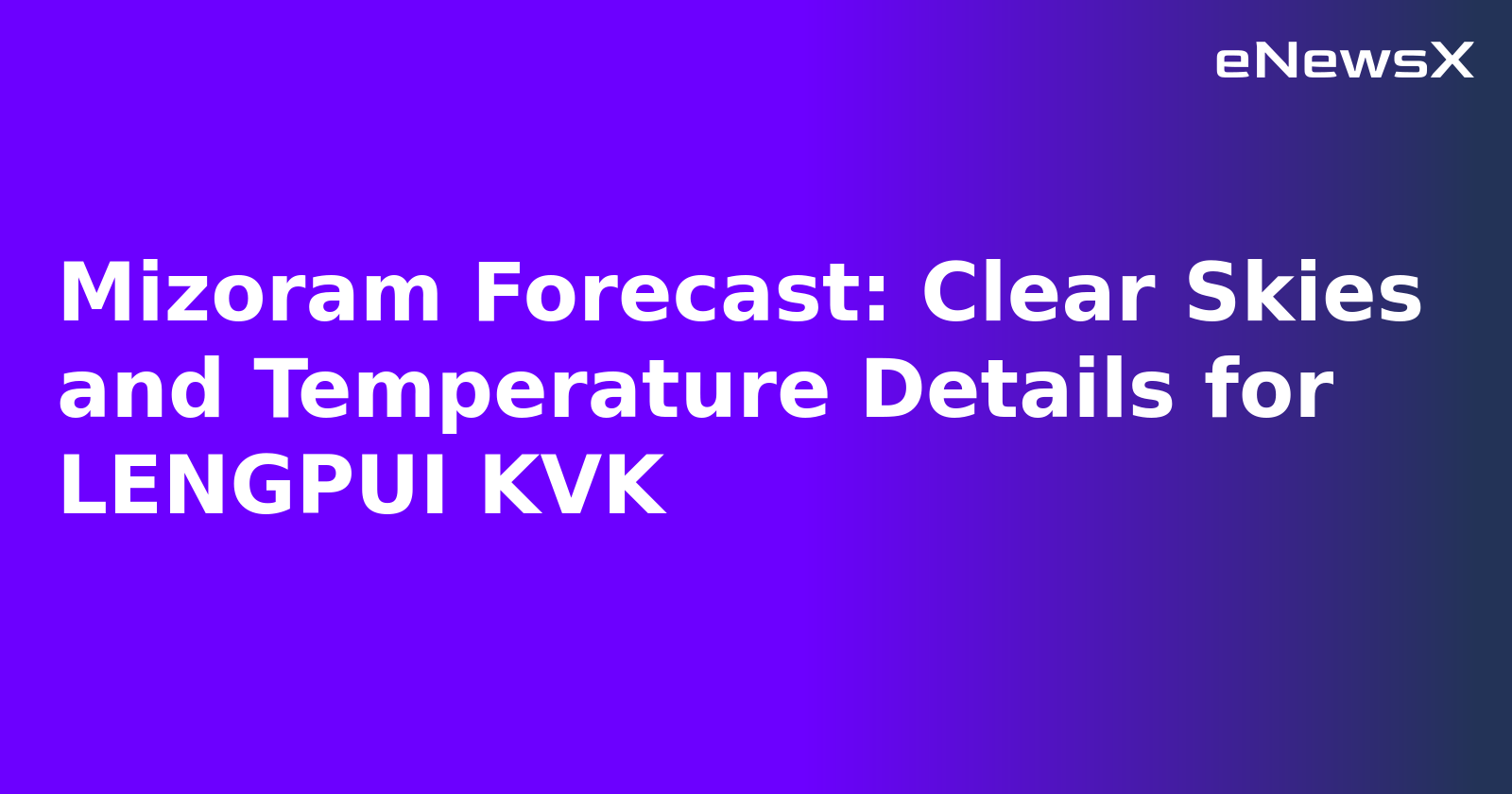 Mizoram Forecast: Clear Skies and Temperature Details for LENGPUI KVK