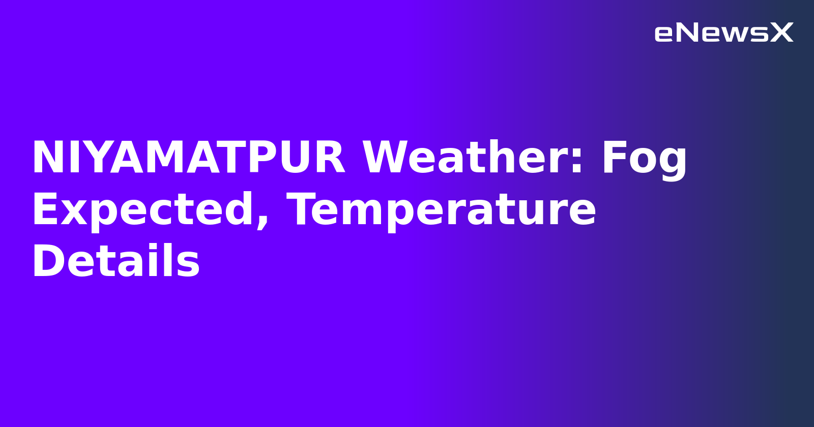 NIYAMATPUR Weather: Fog Expected, Temperature Details