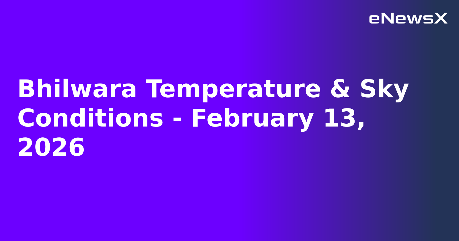 Bhilwara Temperature & Sky Conditions - February 13, 2026.webp Bhilwara Temperature & Sky Conditions - February 13, 2026.webp