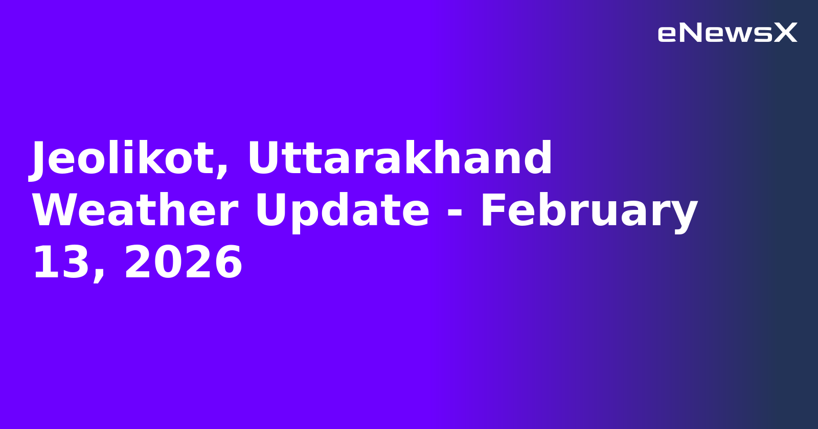 Jeolikot, Uttarakhand Weather Update - February 13, 2026.webp