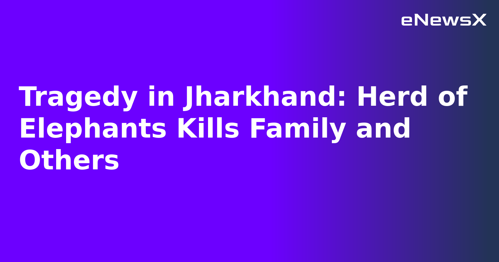 Tragedy in Jharkhand: Herd of Elephants Kills Family and Others