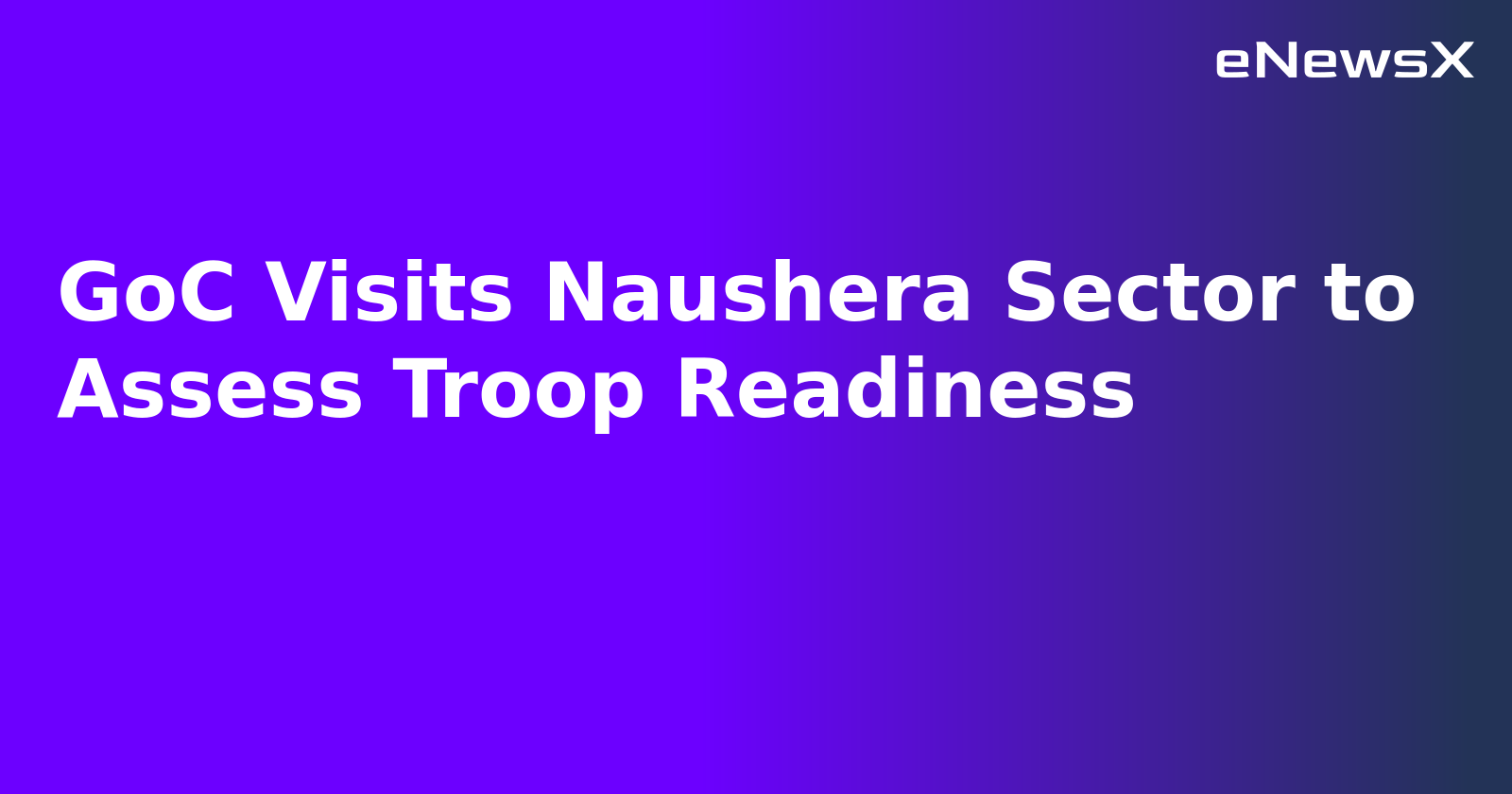 GoC Visits Naushera Sector to Assess Troop Readiness