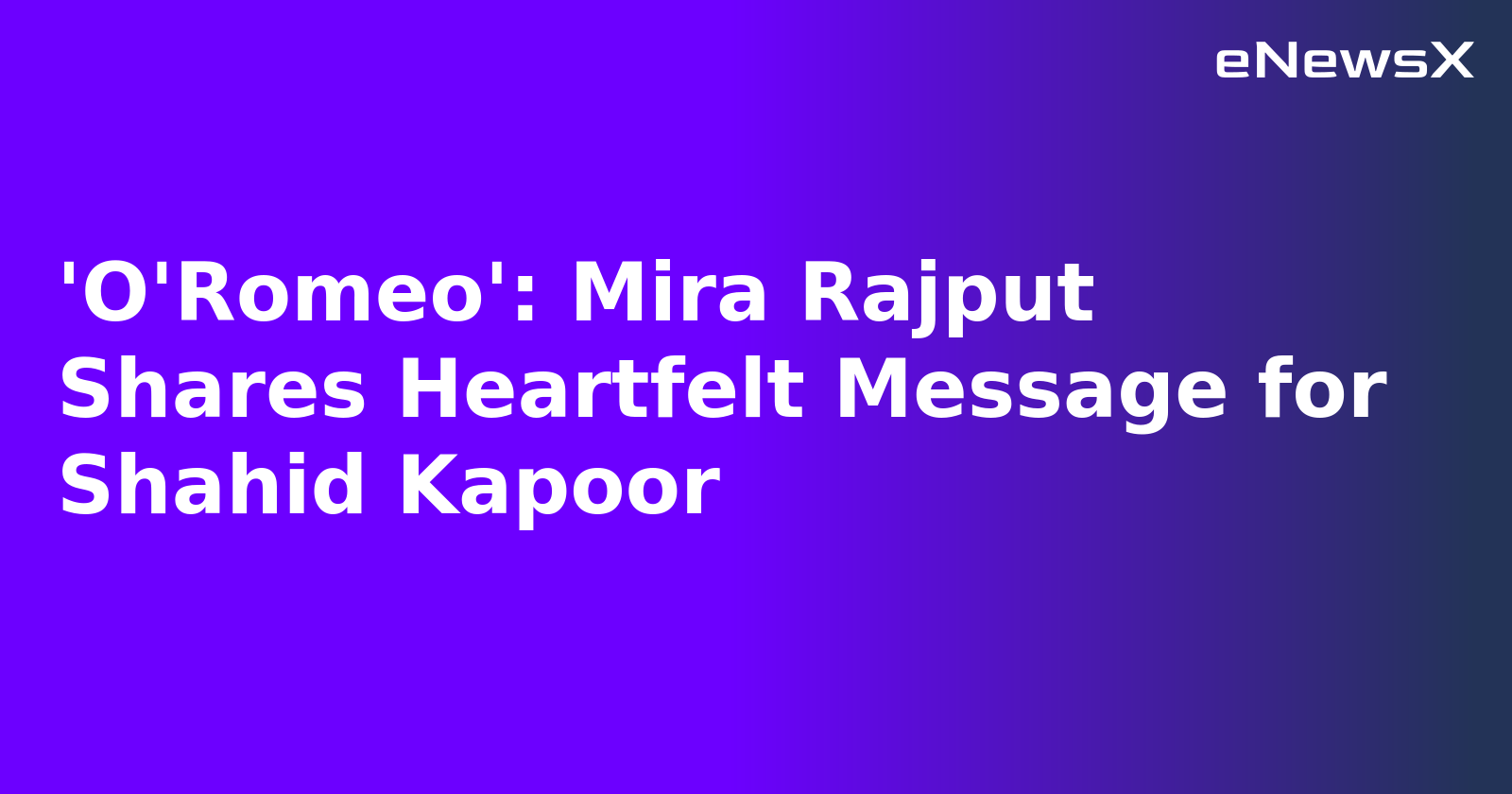 'O'Romeo': Mira Rajput Shares Heartfelt Message for Shahid Kapoor