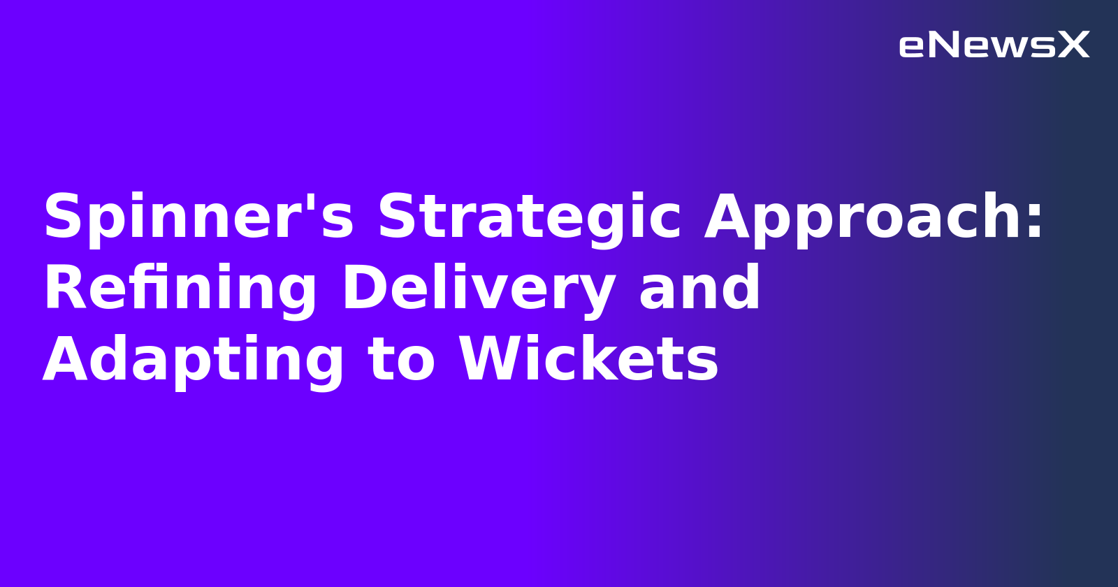 Spinner's Strategic Approach: Refining Delivery and Adapting to Wickets