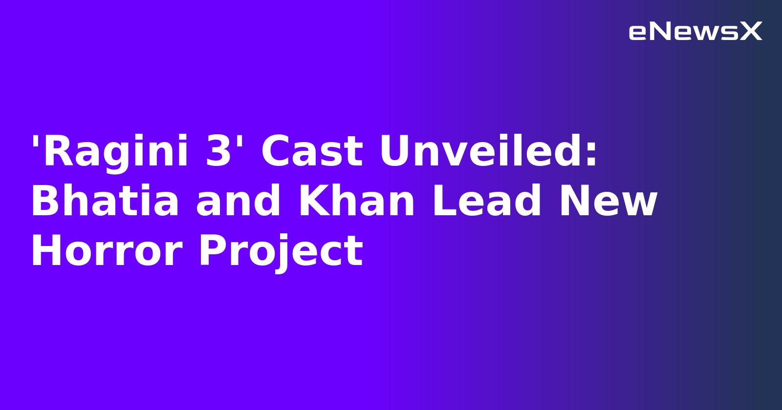 'Ragini 3' Cast Unveiled: Bhatia and Khan Lead New Horror Project