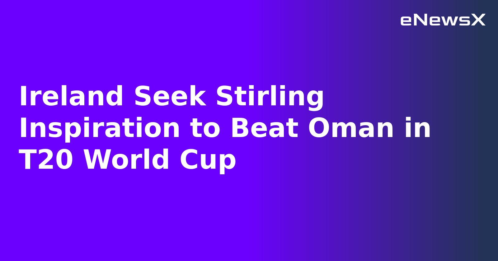 Ireland Seek Stirling Inspiration to Beat Oman in T20 World Cup