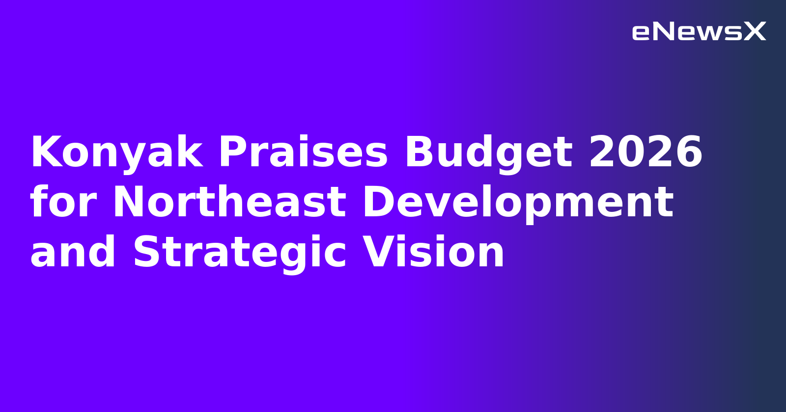 Konyak Praises Budget 2026 for Northeast Development and Strategic Vision