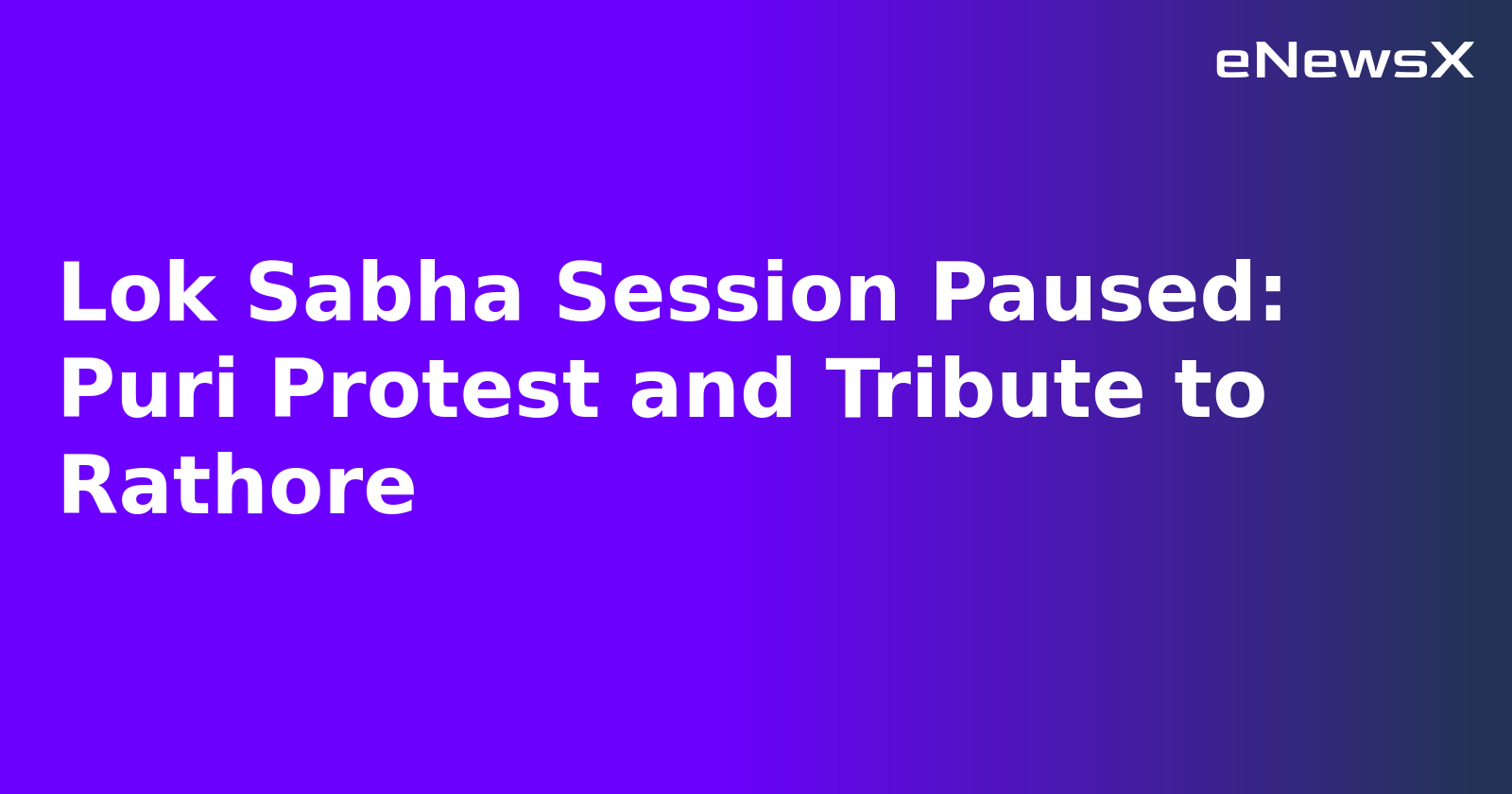 Lok Sabha Session Paused: Puri Protest and Tribute to Rathore