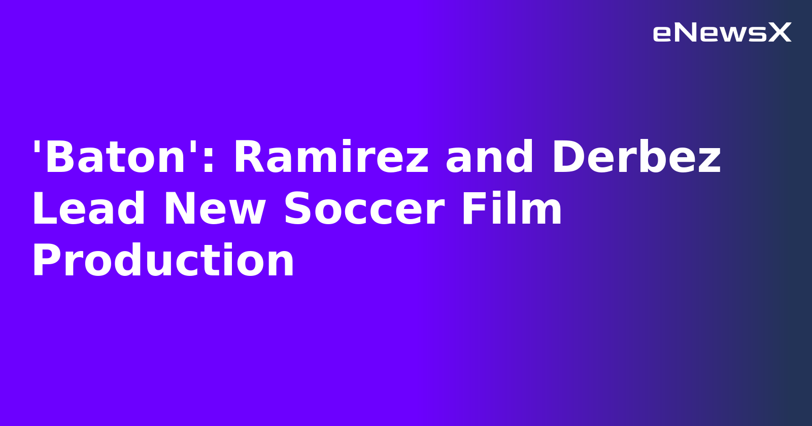 'Baton': Ramirez and Derbez Lead New Soccer Film Production