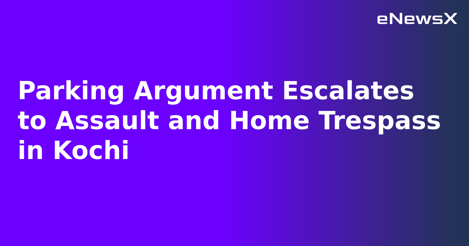 Parking Argument Escalates to Assault and Home Trespass in Kochi