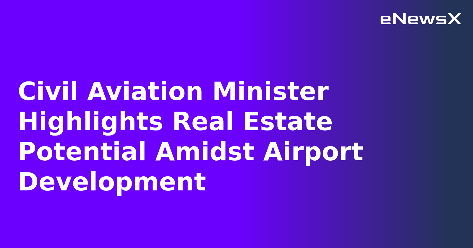 Civil Aviation Minister Highlights Real Estate Potential Amidst Airport Development.webp