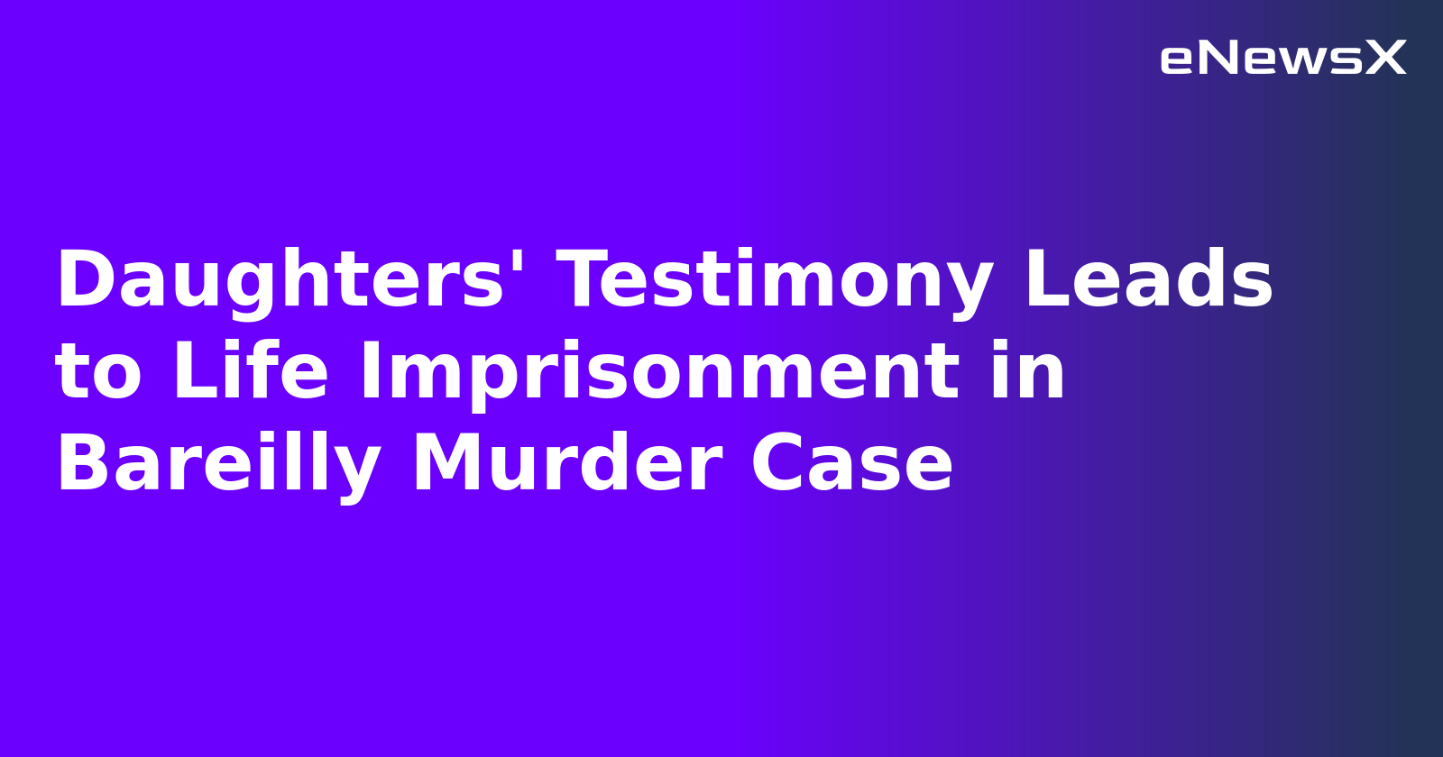 Daughters' Testimony Leads to Life Imprisonment in Bareilly Murder Case