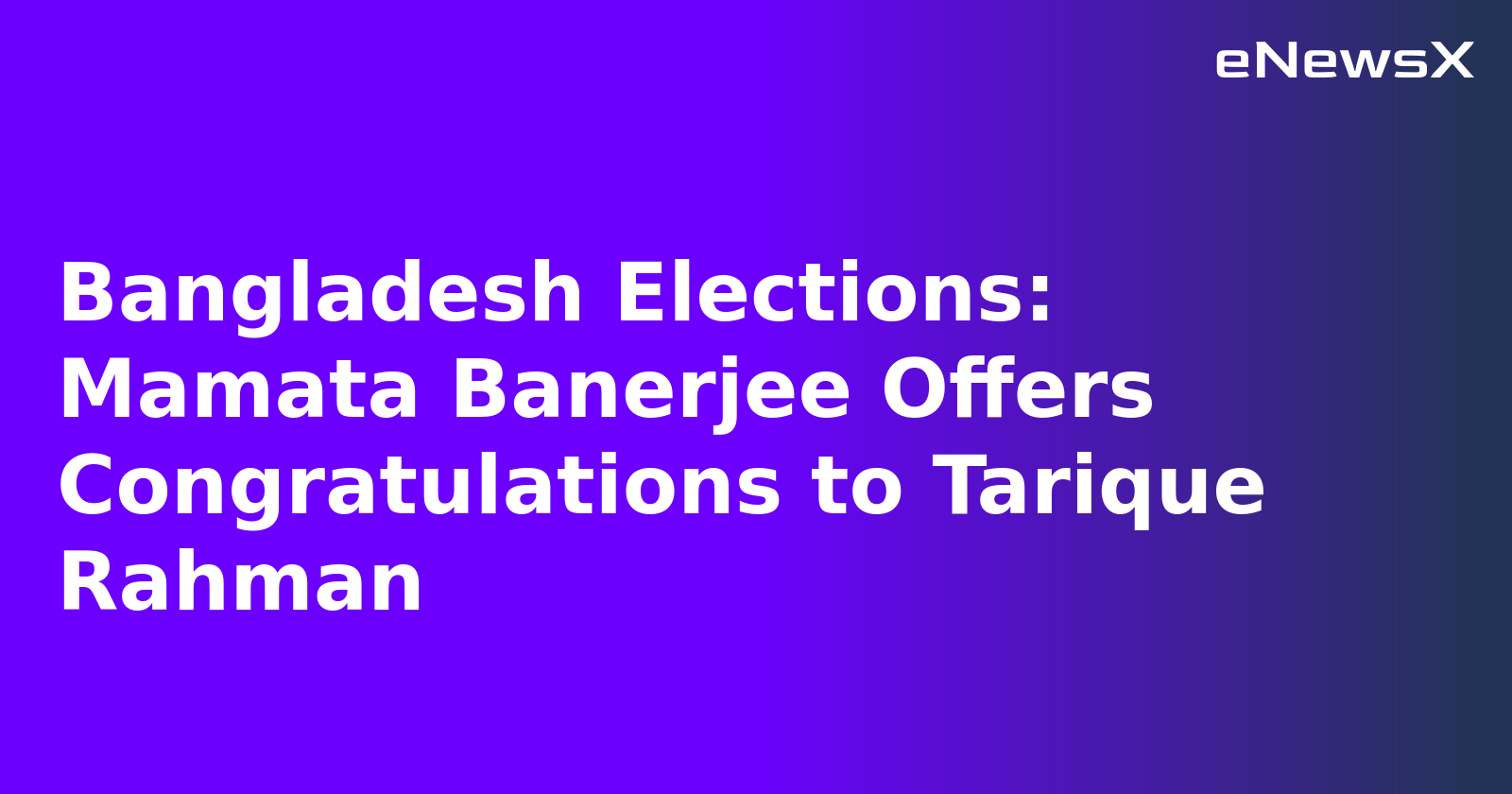 Bangladesh Elections: Mamata Banerjee Offers Congratulations to Tarique Rahman