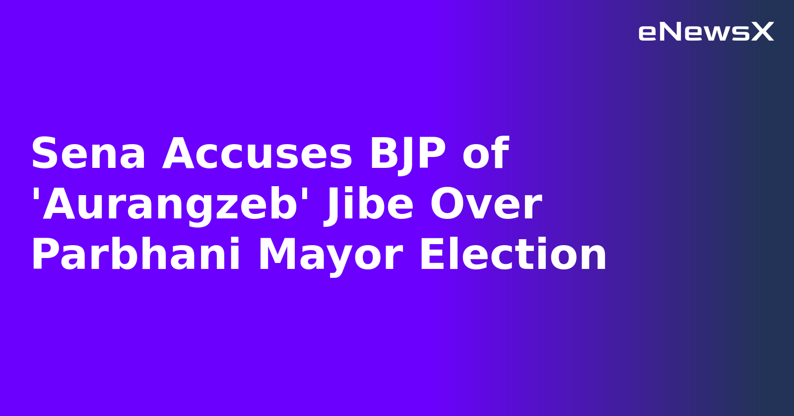 Sena Accuses BJP of 'Aurangzeb' Jibe Over Parbhani Mayor Election