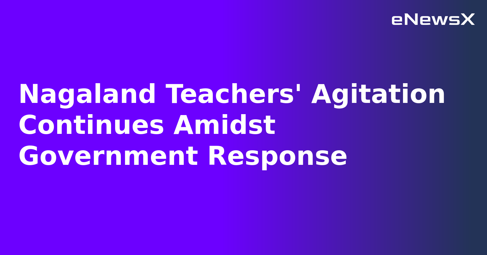 Nagaland Teachers' Agitation Continues Amidst Government Response