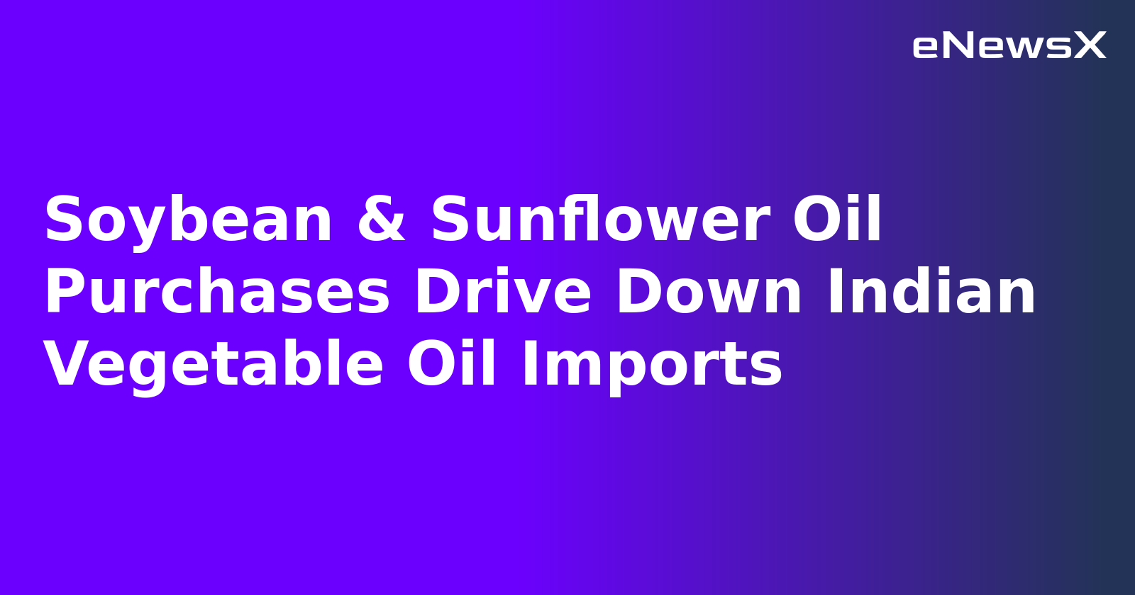 Soybean & Sunflower Oil Purchases Drive Down Indian Vegetable Oil Imports.webp