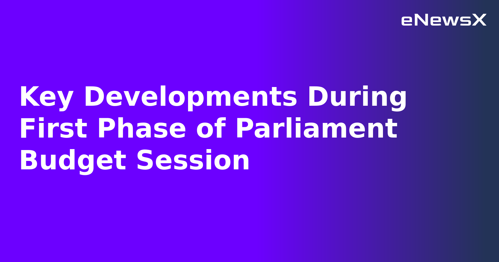 Key Developments During First Phase of Parliament Budget Session