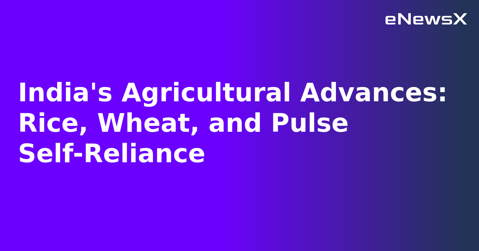 India's Agricultural Advances: Rice, Wheat, and Pulse Self-Reliance.webp India's Agricultural Advances: Rice, Wheat, and Pulse Self-Reliance.webp