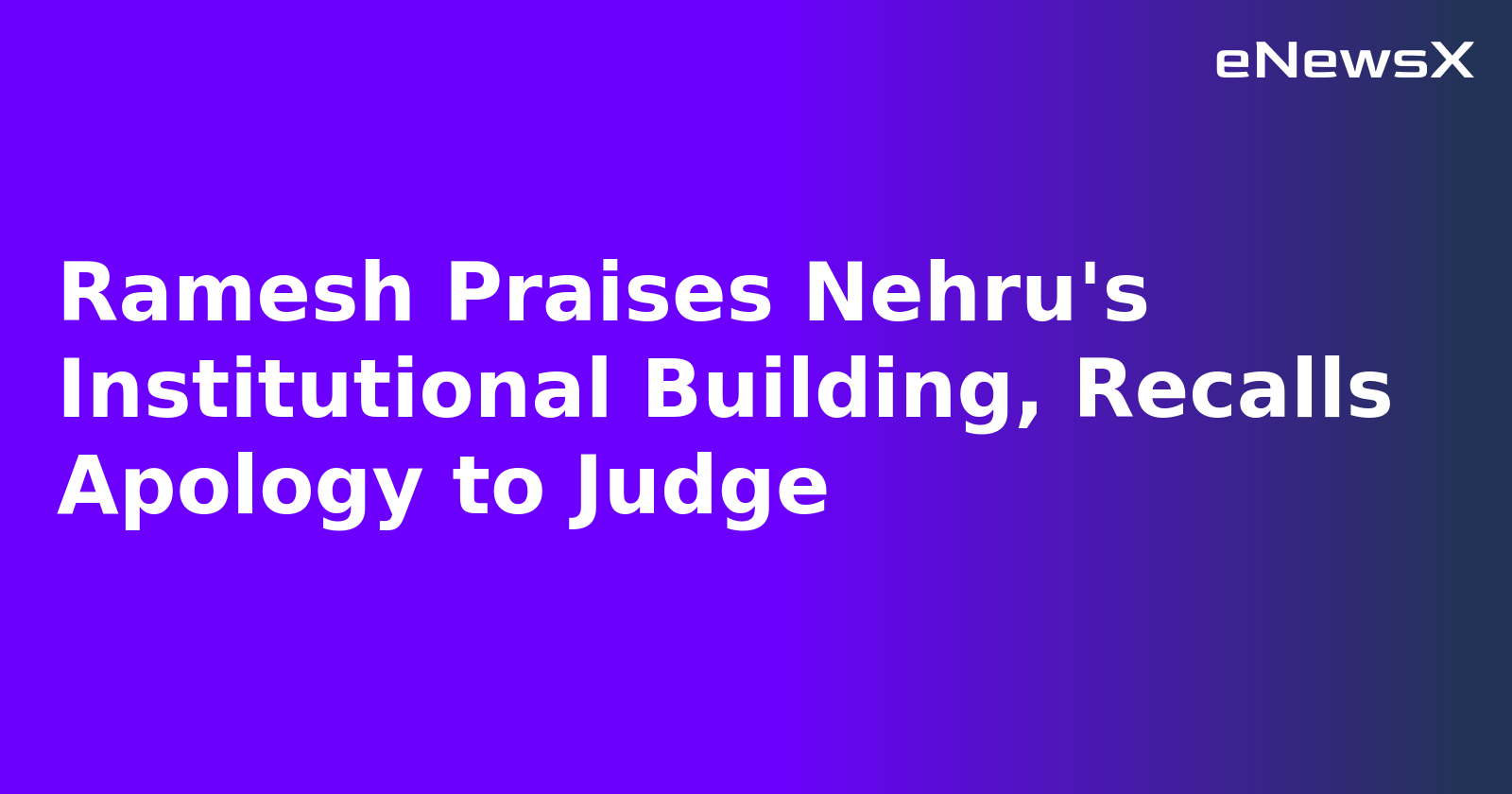 Ramesh Praises Nehru's Institutional Building, Recalls Apology to Judge.webp