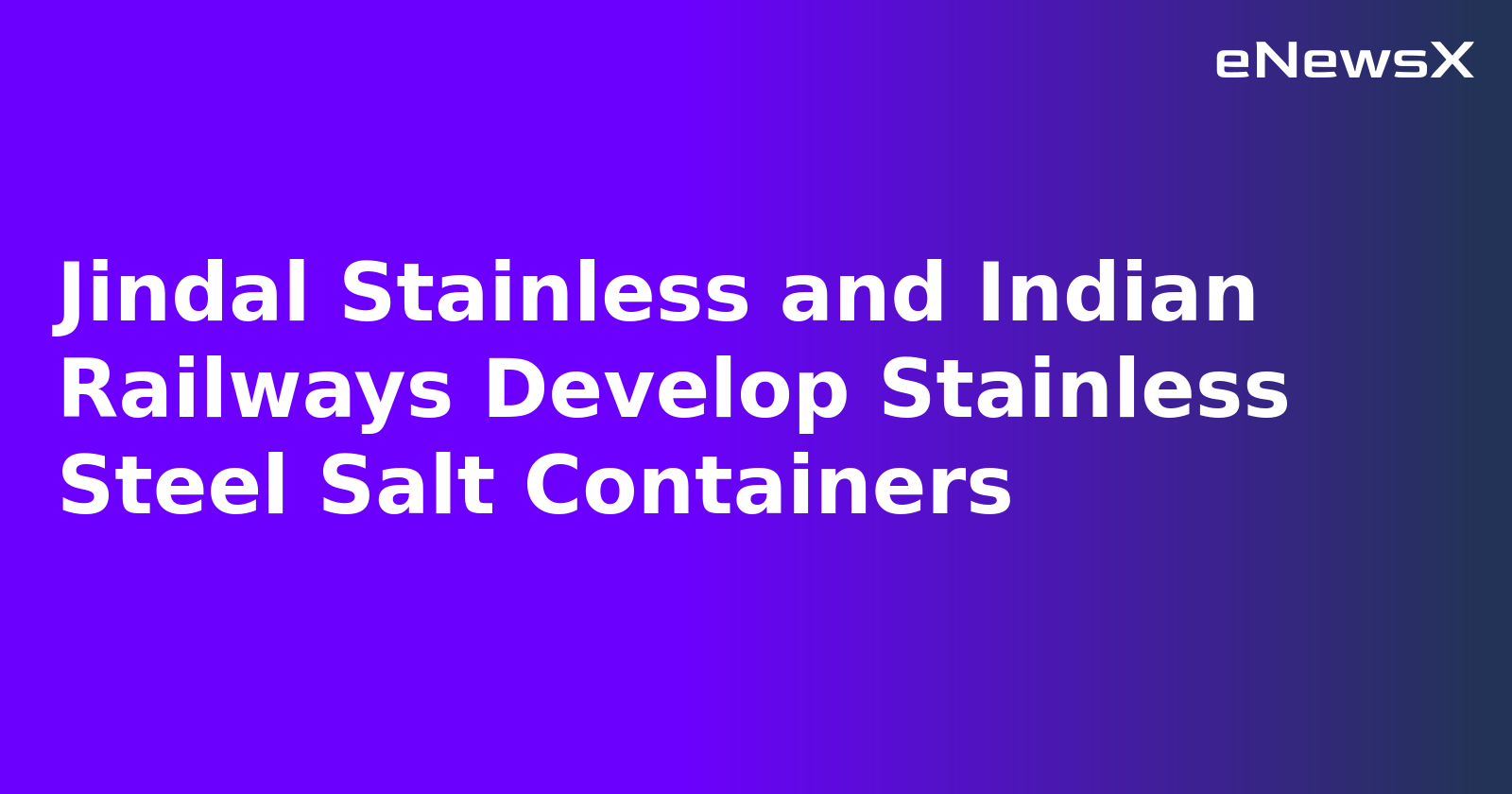 Jindal Stainless and Indian Railways Develop Stainless Steel Salt Containers