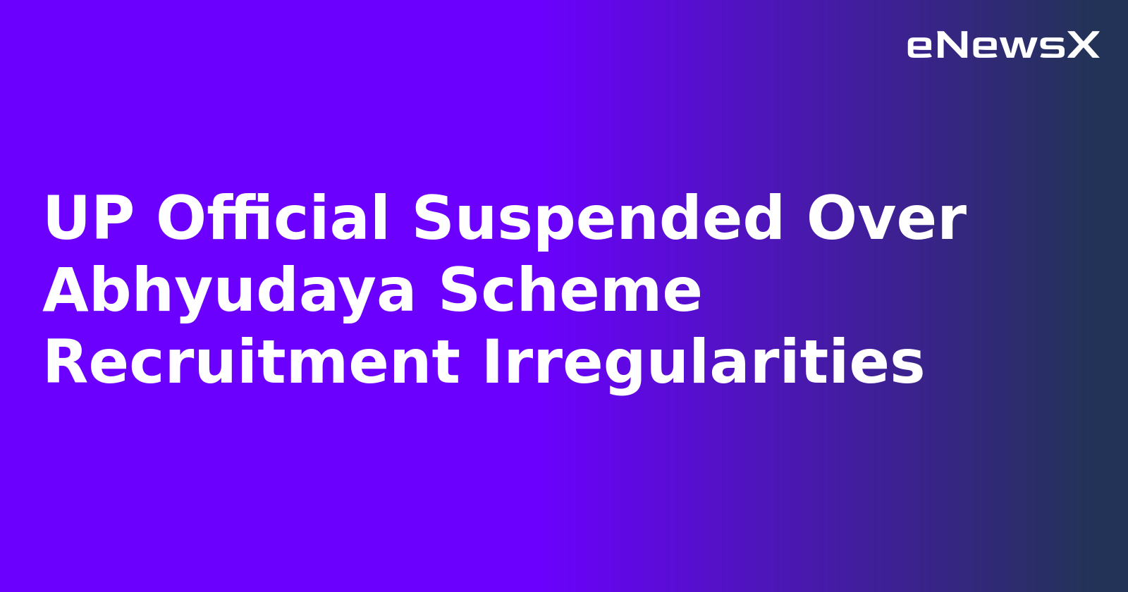 UP Official Suspended Over Abhyudaya Scheme Recruitment Irregularities