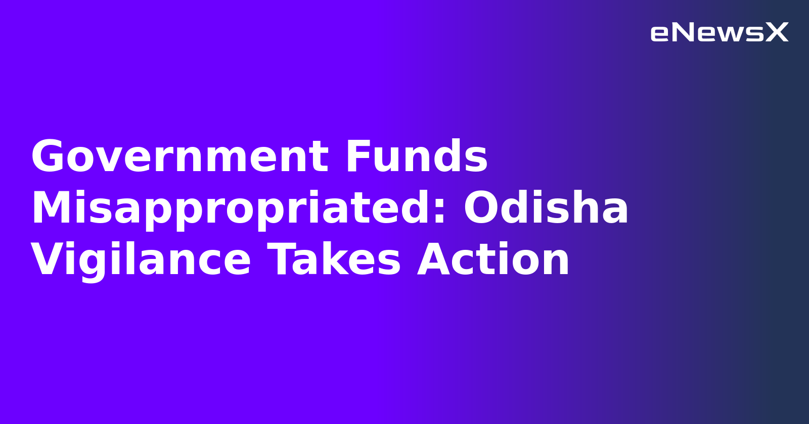 Government Funds Misappropriated: Odisha Vigilance Takes Action.webp