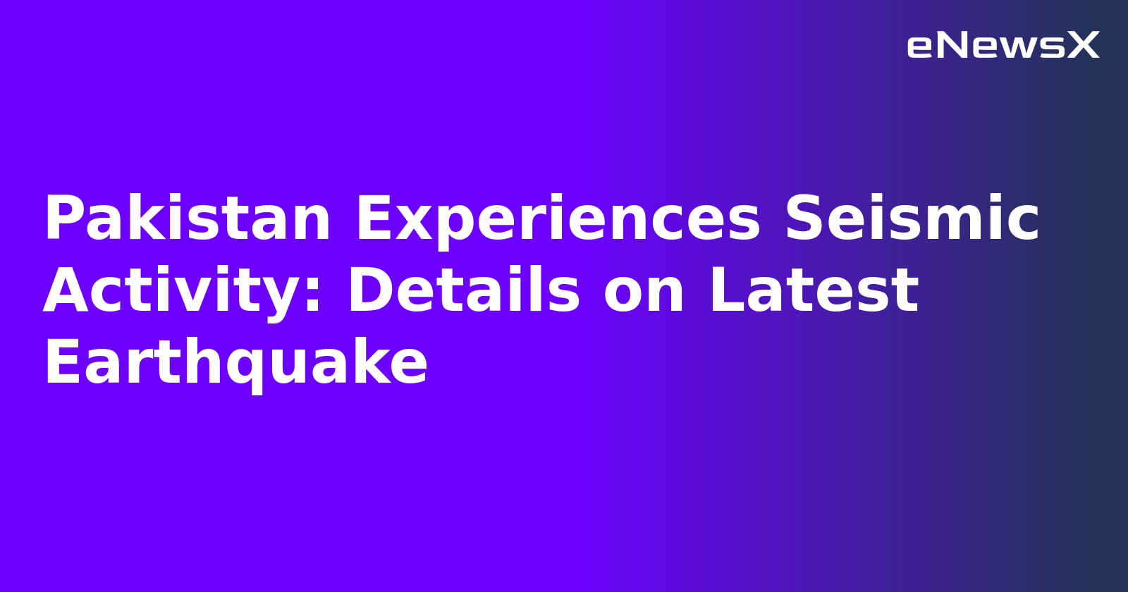 Pakistan Experiences Seismic Activity: Details on Latest Earthquake