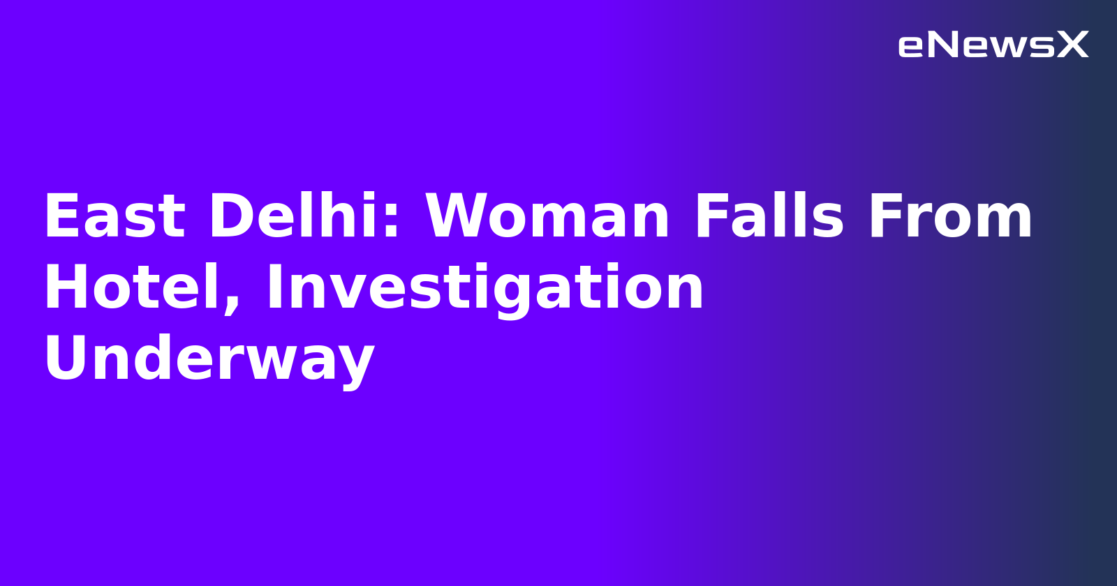 East Delhi: Woman Falls From Hotel, Investigation Underway.webp
