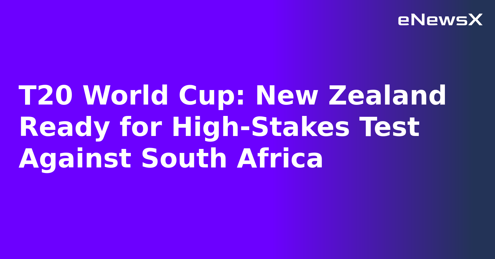 T20 World Cup: New Zealand Ready for High-Stakes Test Against South Africa