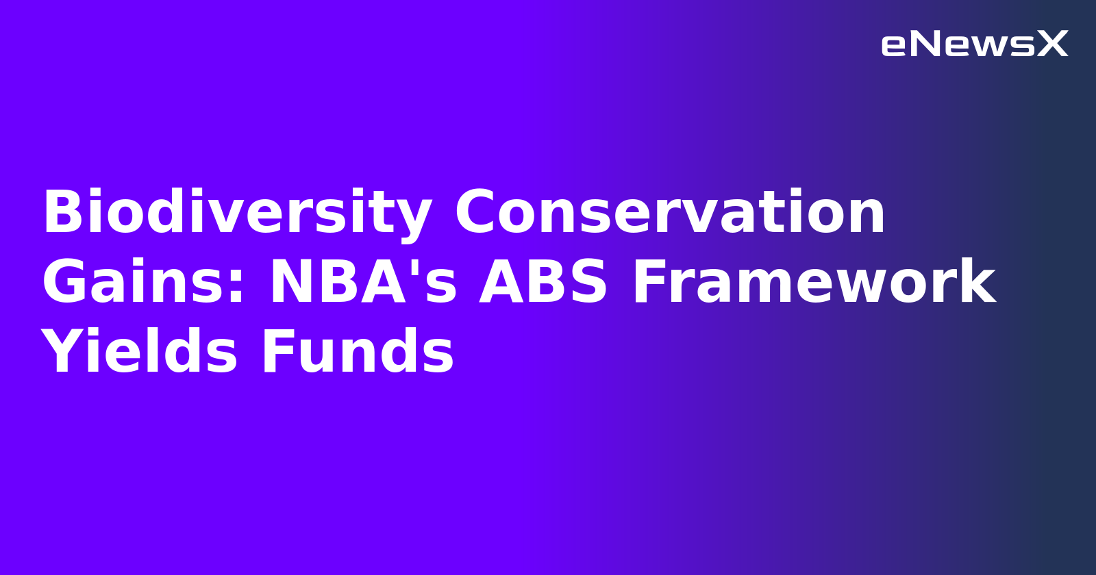 Biodiversity Conservation Gains: NBA's ABS Framework Yields Funds.webp