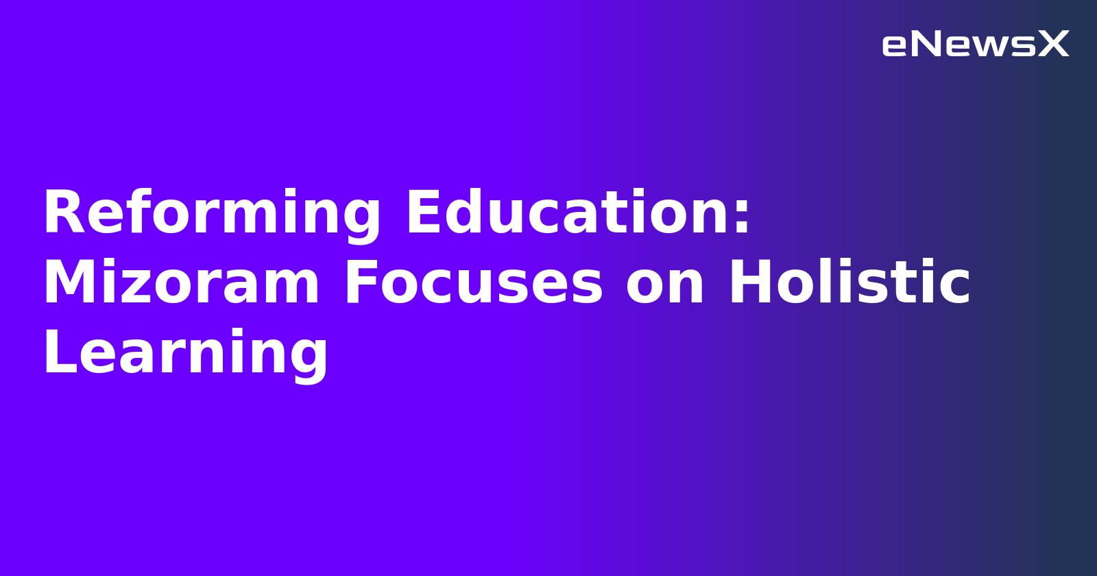 Reforming Education: Mizoram Focuses on Holistic Learning.webp Reforming Education: Mizoram Focuses on Holistic Learning.webp