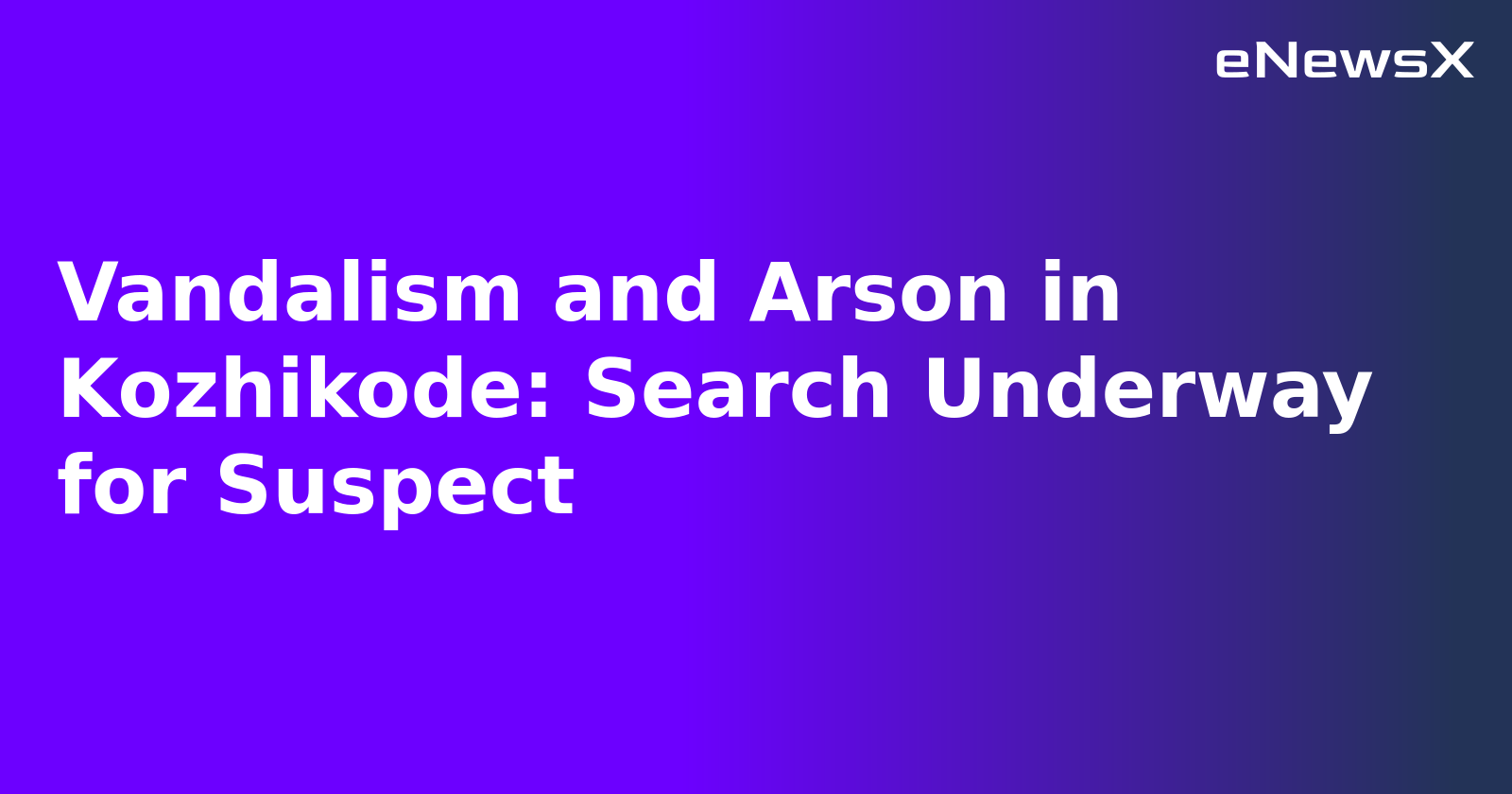 Vandalism and Arson in Kozhikode: Search Underway for Suspect.webp Vandalism and Arson in Kozhikode: Search Underway for Suspect.webp